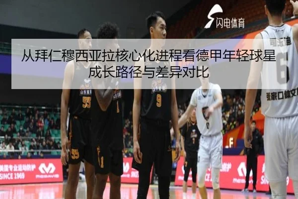 从拜仁穆西亚拉核心化进程看德甲年轻球星成长路径与差异对比